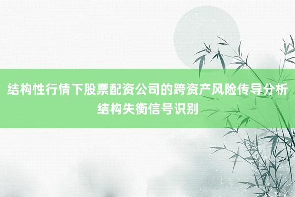 结构性行情下股票配资公司的跨资产风险传导分析结构失衡信号识别