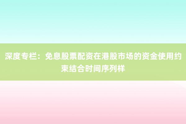 深度专栏：免息股票配资在港股市场的资金使用约束结合时间序列样